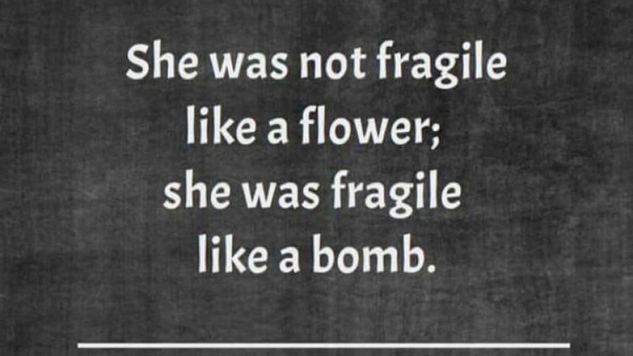 She was not fragile like a flower; she was fragile like a bomb.